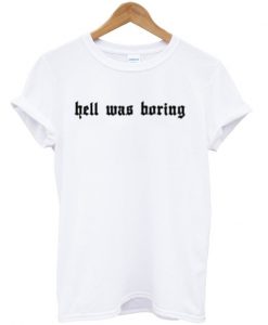 hell was boring tshirt