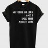 my blue heeler and i talk shit about you tshirt