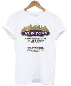 new york where the weak are killed and eaten t-shirt