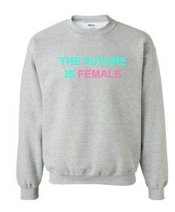 the future is female sweatshirt