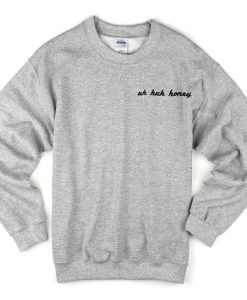 Uh Huh honey Sweatshirt