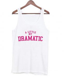 a little bit dramatic tank top