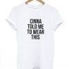 cinna told me to wear this t-shirt