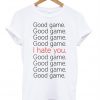 good game i hate you t-shirt