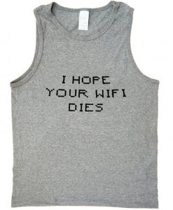 i hope your wifi dies tank top