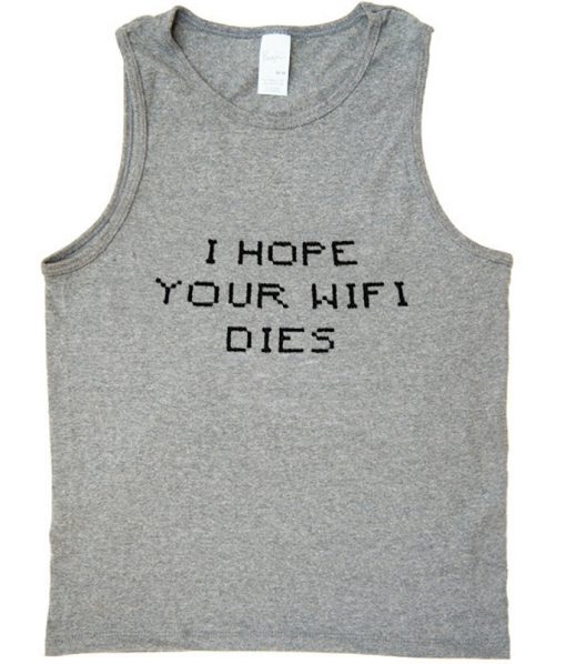 i hope your wifi dies tank top