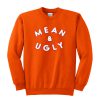 mean and ugly sweatshirt