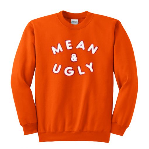 mean and ugly sweatshirt