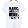 no honey you're thinner than me not prettier t-shirt