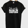 dibs on the man in uniform t-shirt