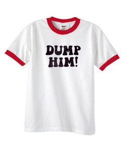 dump him ringer tshirt