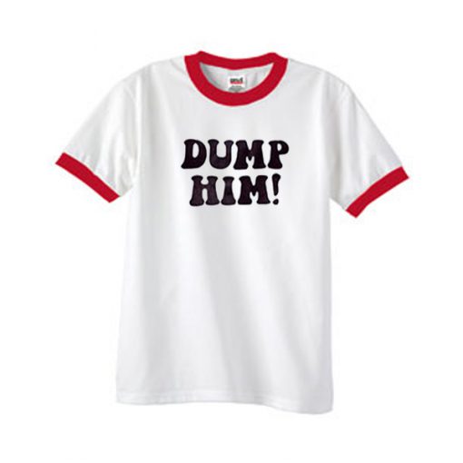 dump him ringer tshirt