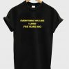 everything you like i liked five years ago t-shirt