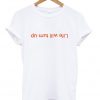 life will turn up t-shirt