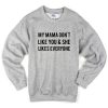 my mama don't llike you sweatshirt