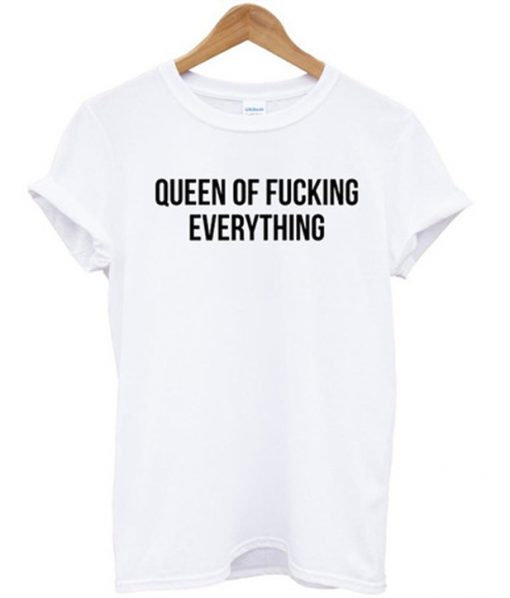 queen of fucking everything t-shirt