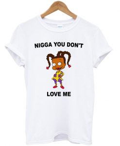 Nigga You Don't Love Me T-shirt