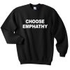 choose emphathy sweatshirt