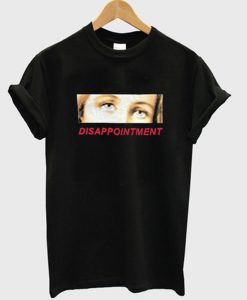 disappointment t-shirt