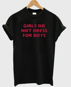 girls do not dress for boys t-shirt