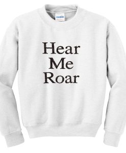 hear me roar sweatshirt