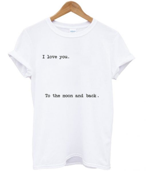 i love you to the moon and back t-shirt