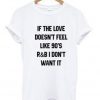 if the love doesnt feel like 90's t-shirt