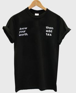 know your worth then add tax t-shirt