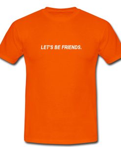 let's be friends tshirt