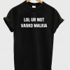 lol ur not vasko malkia t-shirt