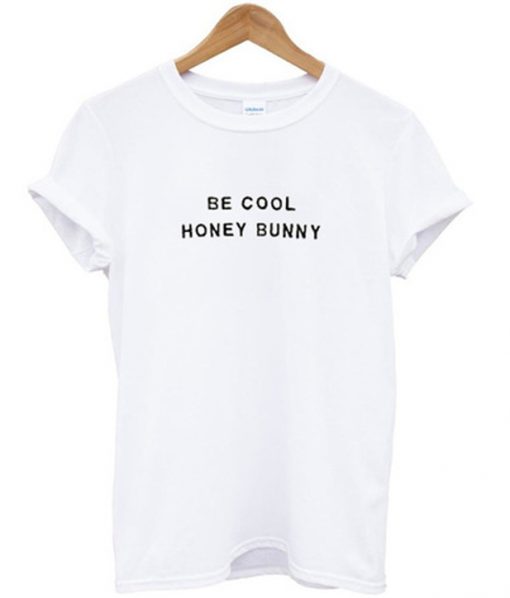 be cool honey bunny t-shirt