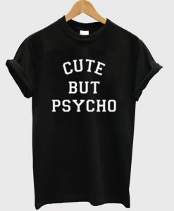 cute but psycho t-shirt