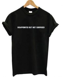 disappointed but not surprised t-shirt