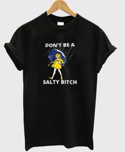 don't be a salty bitch t-shirt