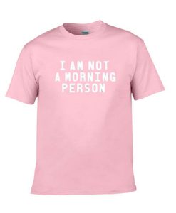 i am not a morning person tshirt