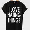 i love hating things t-shirt