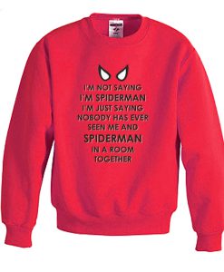 i'm not saying i'm spiderman sweatshirt