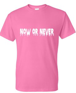 now or never tshirt