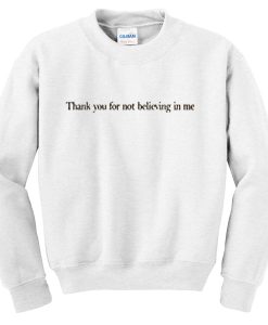 thank you for not believing in me sweatshirt