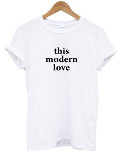 this modern love t-shirt