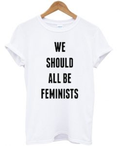 we should all be feminists tshirt