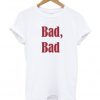 bad bad t-shirt