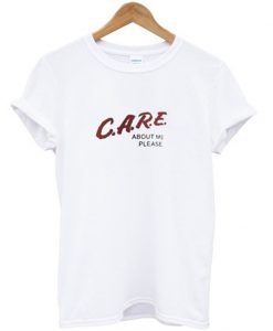 care about me please t-shirt