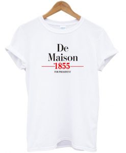 de maison 1855 for president t-shirt