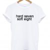 hard seven soft eight t-shirt