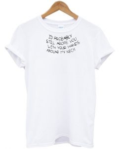 i'd probably still adore you t-shirt