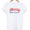 sorry i wasn't listening t-shirt