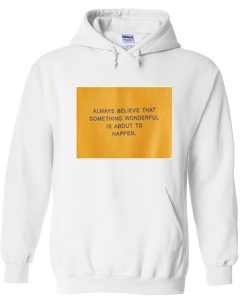 always believe that something wonderful is about to happen hoodie