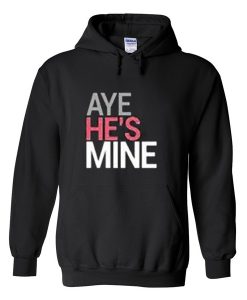 aye he's mine hoodie