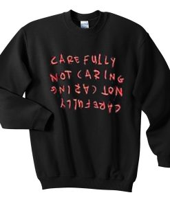 carefully not caring sweatshirt